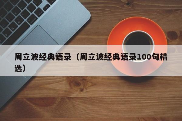 周立波经典语录(周立波经典语录100句精选)