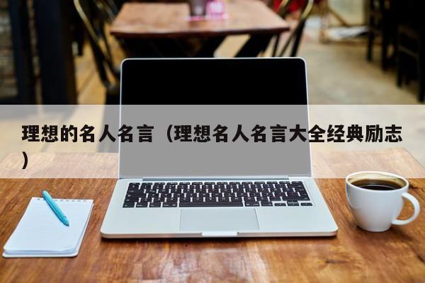理想的名人名言(理想名人名言大全经典励志)