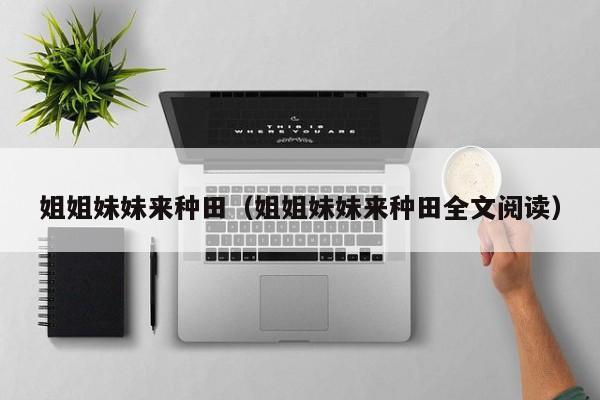 姐姐妹妹来种田(姐姐妹妹来种田全文阅读)