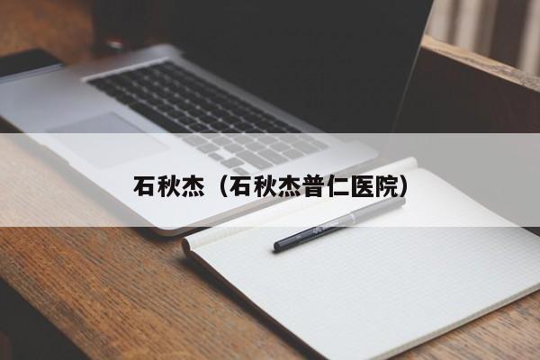 石秋杰(石秋杰普仁医院)