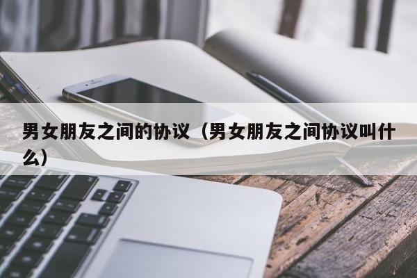 男女朋友之间的协议(男女朋友之间协议叫什么)
