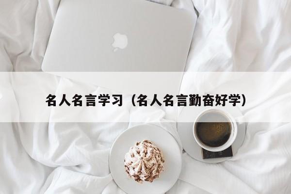 名人名言学习(名人名言勤奋好学)