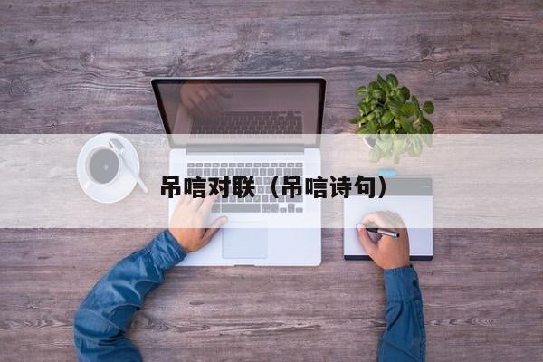 吊唁对联(吊唁诗句)