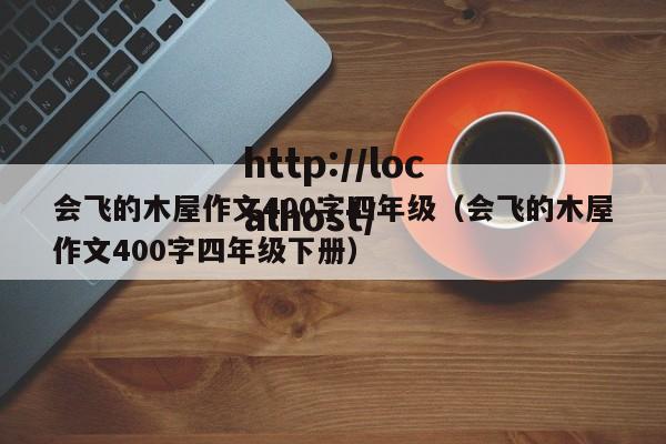 会飞的木屋作文400字四年级(会飞的木屋作文400字四年级下册)